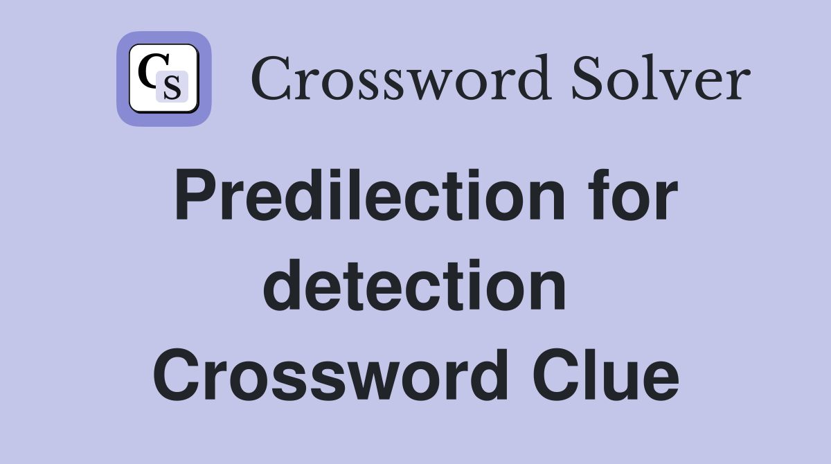 Predilection for detection Crossword Clue