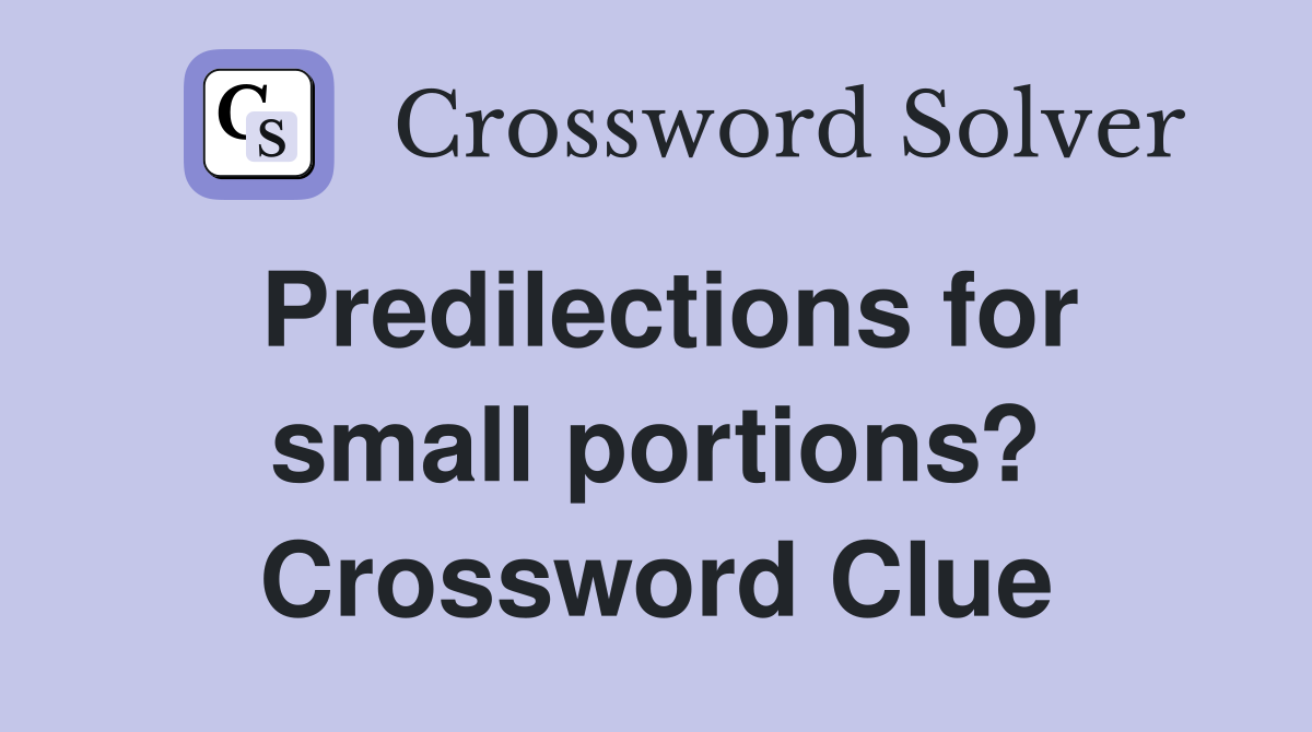 Predilections for small portions? Crossword Clue