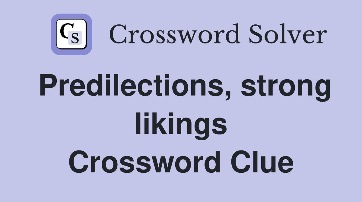 Predilections, strong likings Crossword Clue