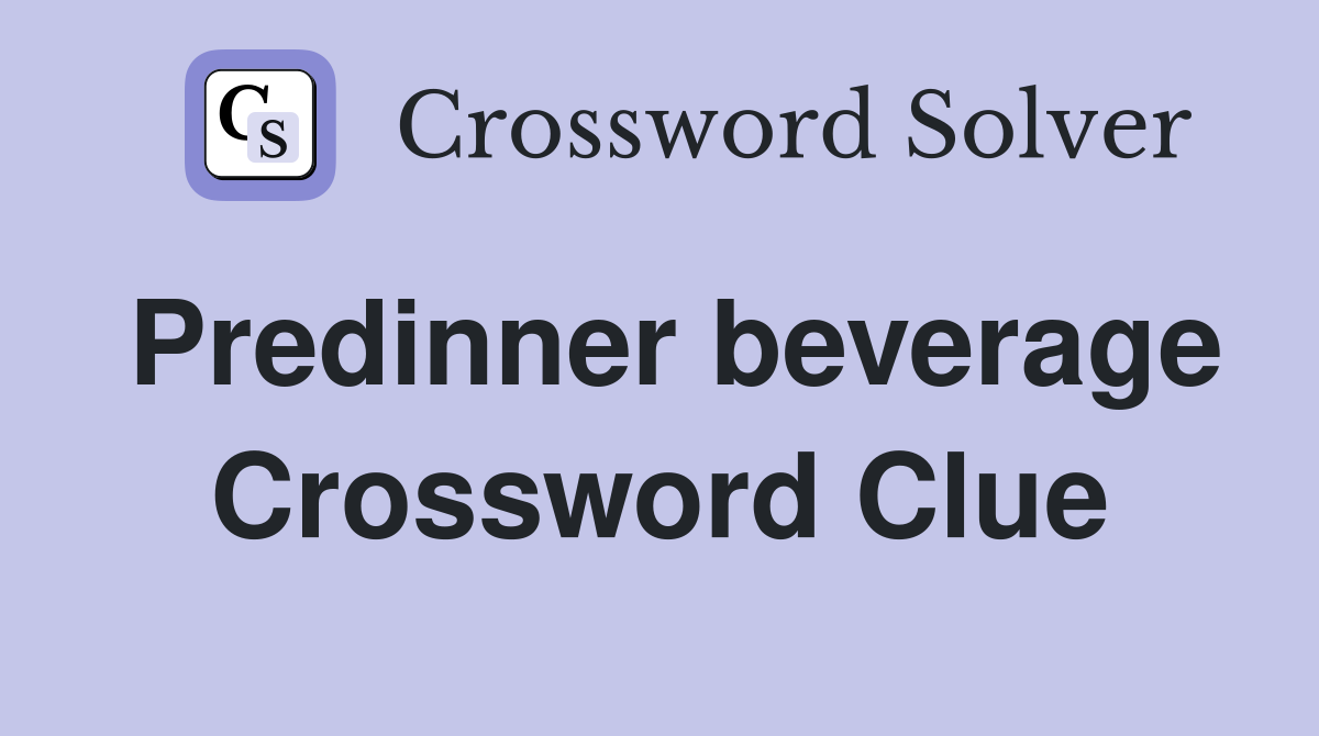 Predinner beverage Crossword Clue
