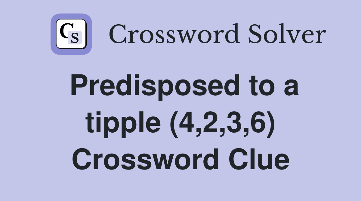 Predisposed to a tipple (4,2,3,6) Crossword Clue