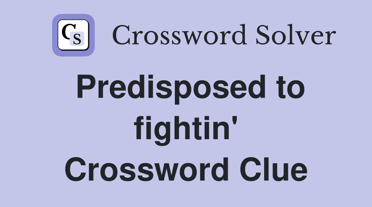 Predisposed to fightin' Crossword Clue