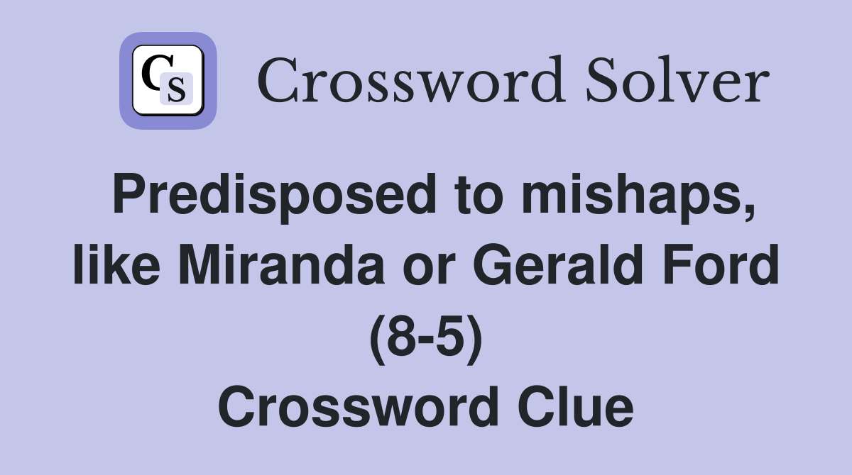 Predisposed to mishaps, like Miranda or Gerald Ford (8-5) Crossword Clue