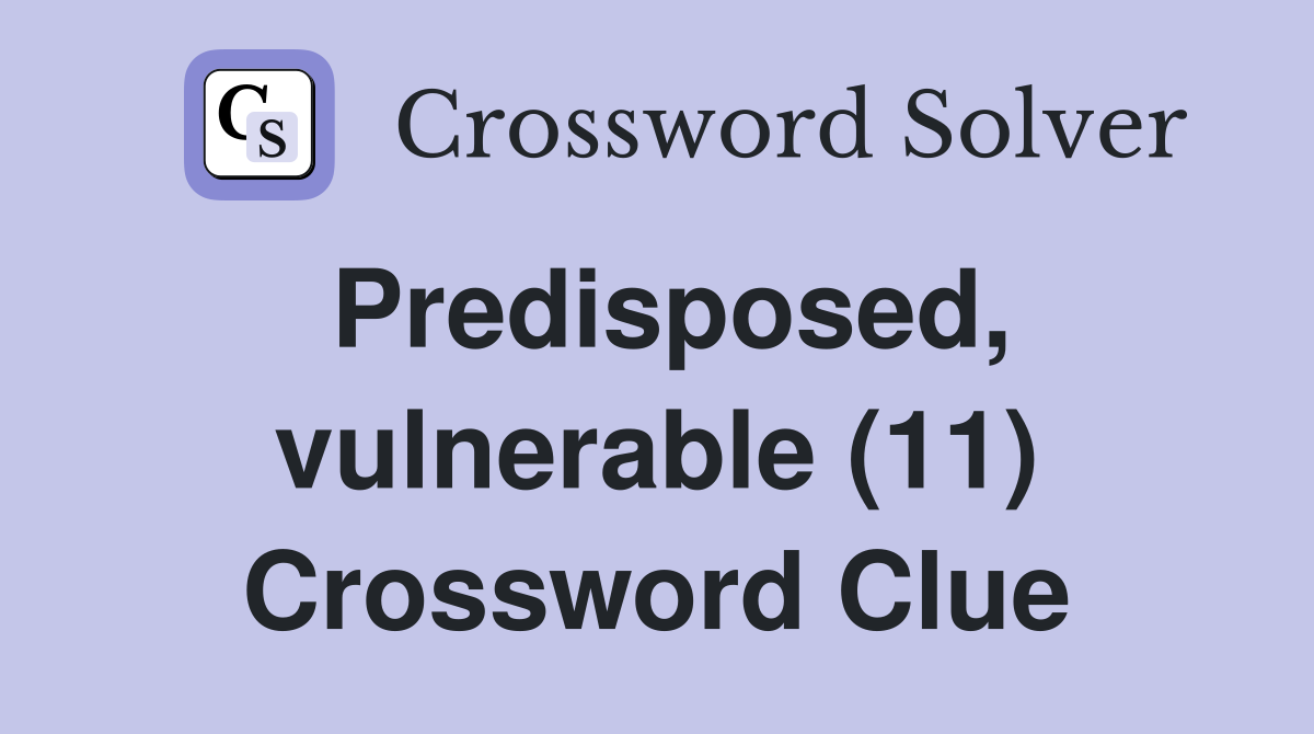 Predisposed, vulnerable (11) Crossword Clue