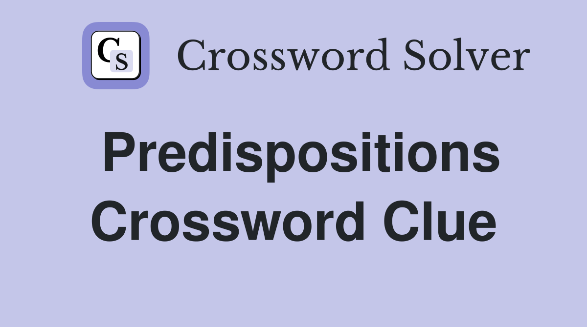 Predispositions Crossword Clue