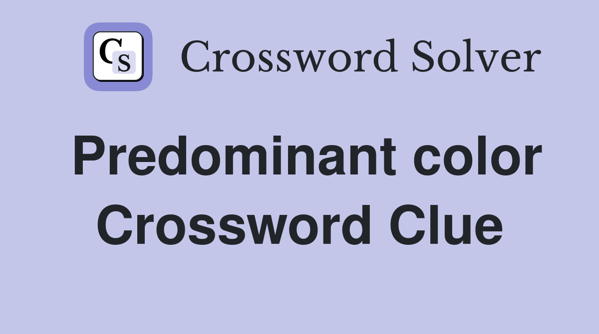 Predominant color Crossword Clue