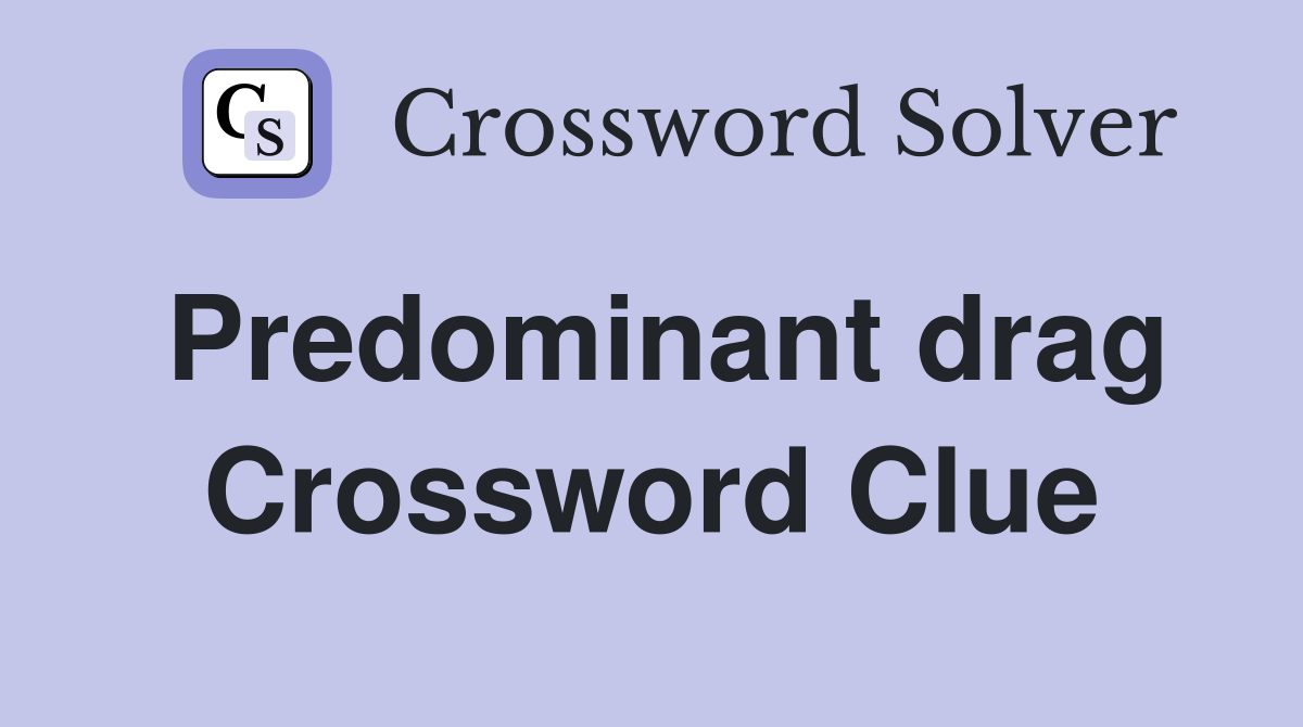 Predominant drag Crossword Clue