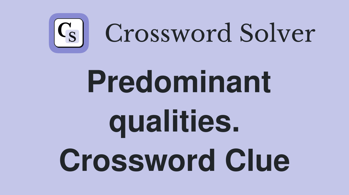 Predominant qualities. Crossword Clue