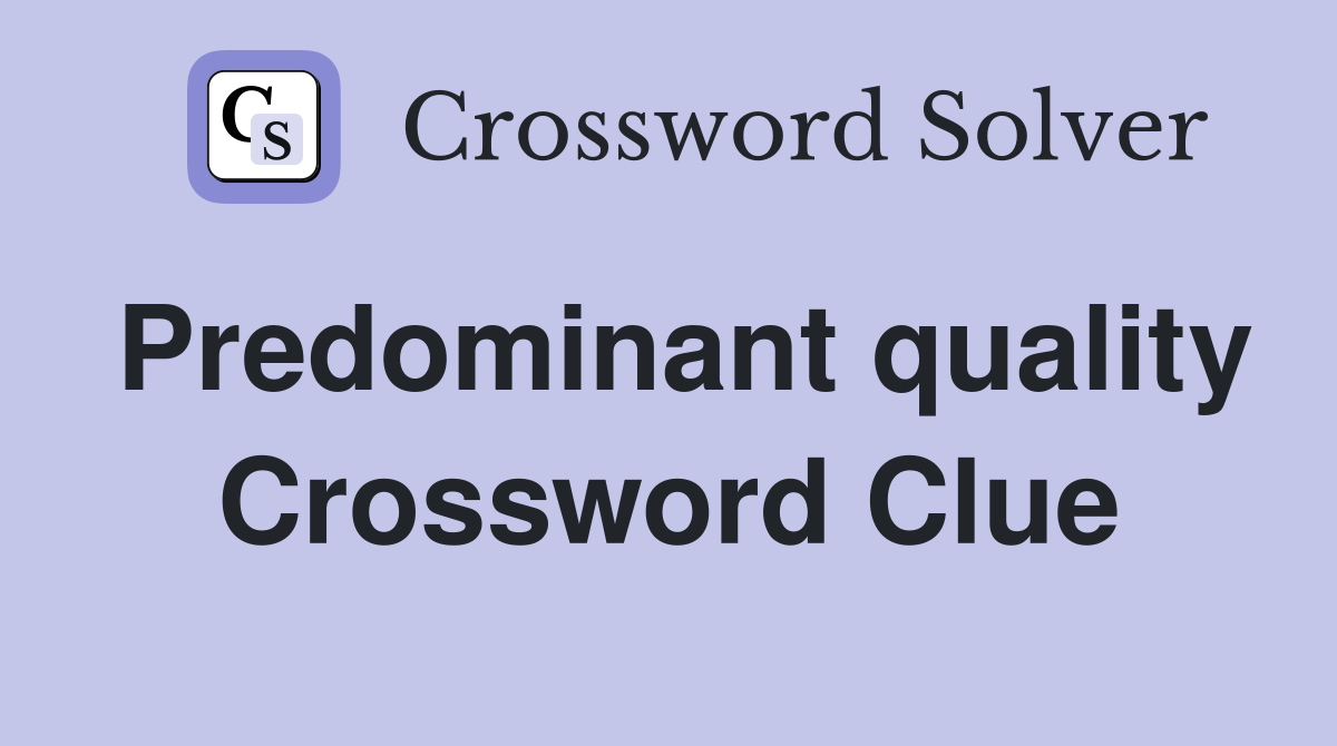 Predominant quality Crossword Clue