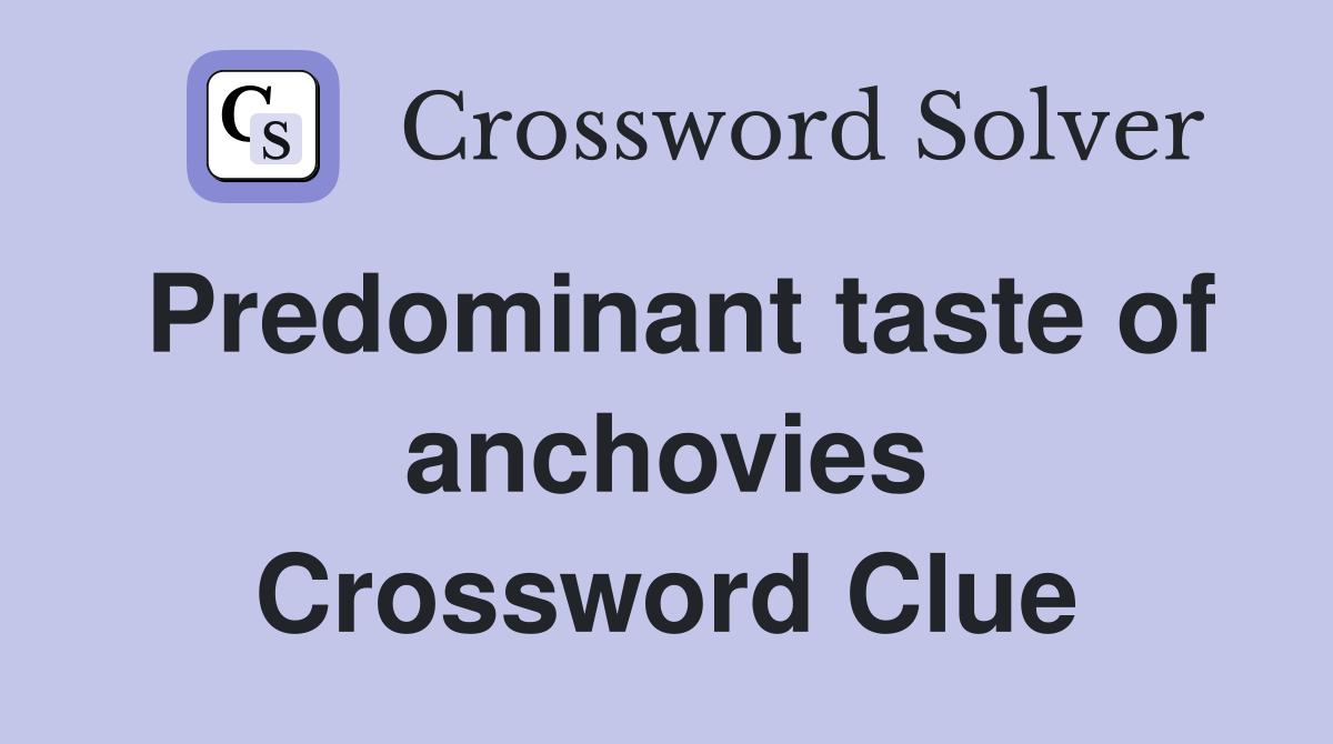 Predominant taste of anchovies Crossword Clue