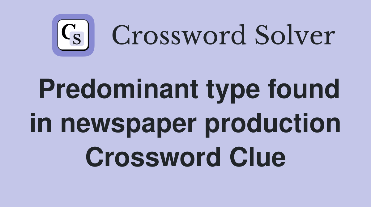 Predominant type found in newspaper production Crossword Clue