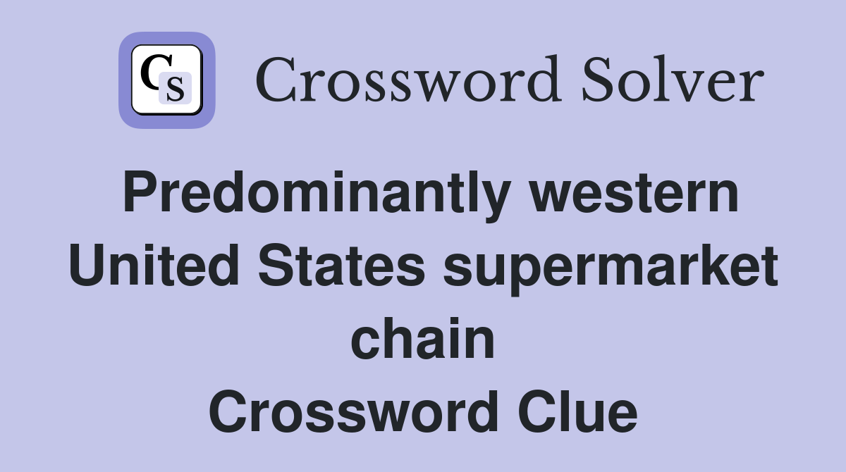 Predominantly western United States supermarket chain Crossword Clue