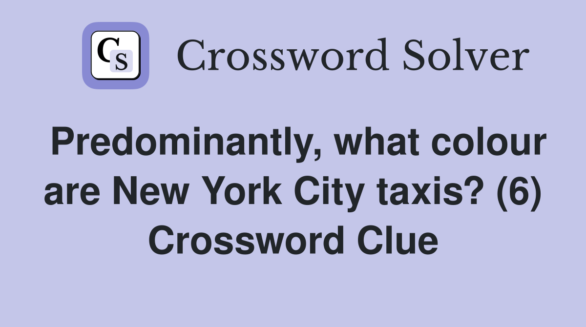 Predominantly, what colour are New York City taxis? (6) Crossword Clue
