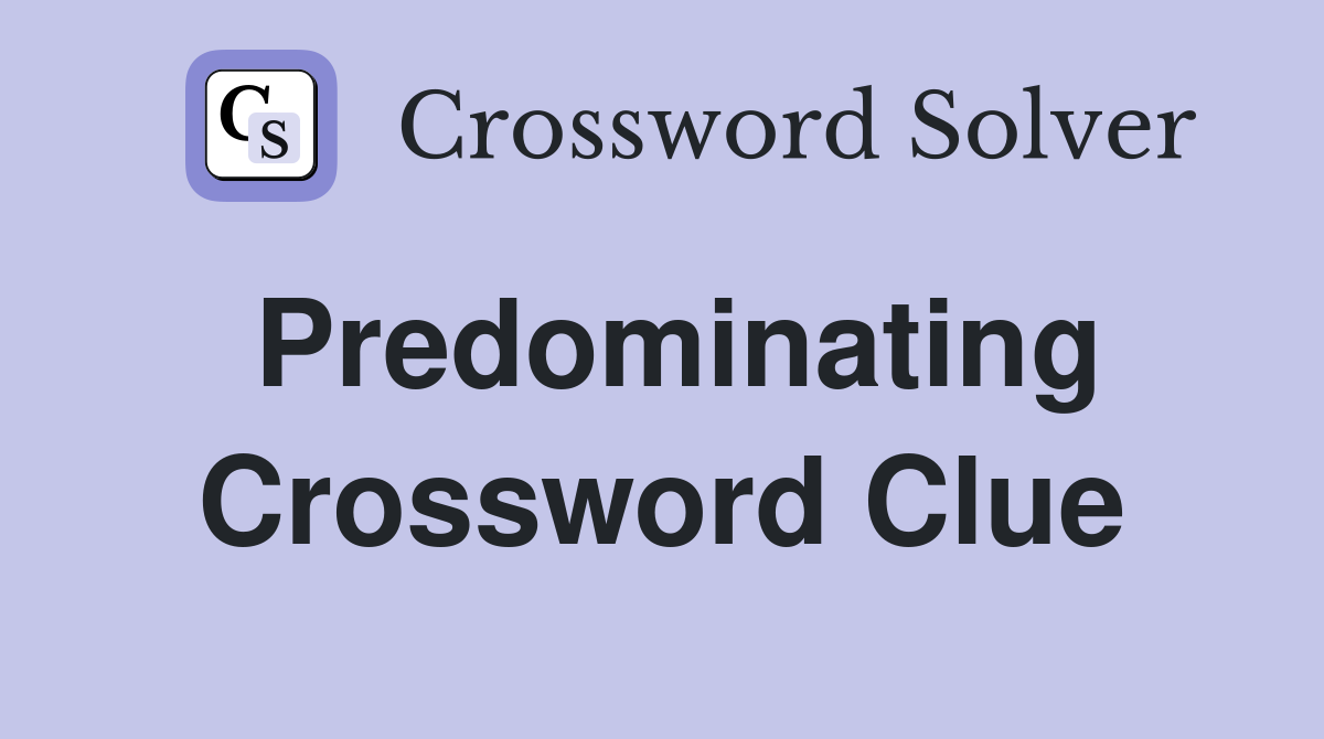 Predominating Crossword Clue