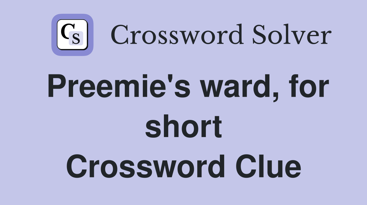 Preemie's ward, for short Crossword Clue