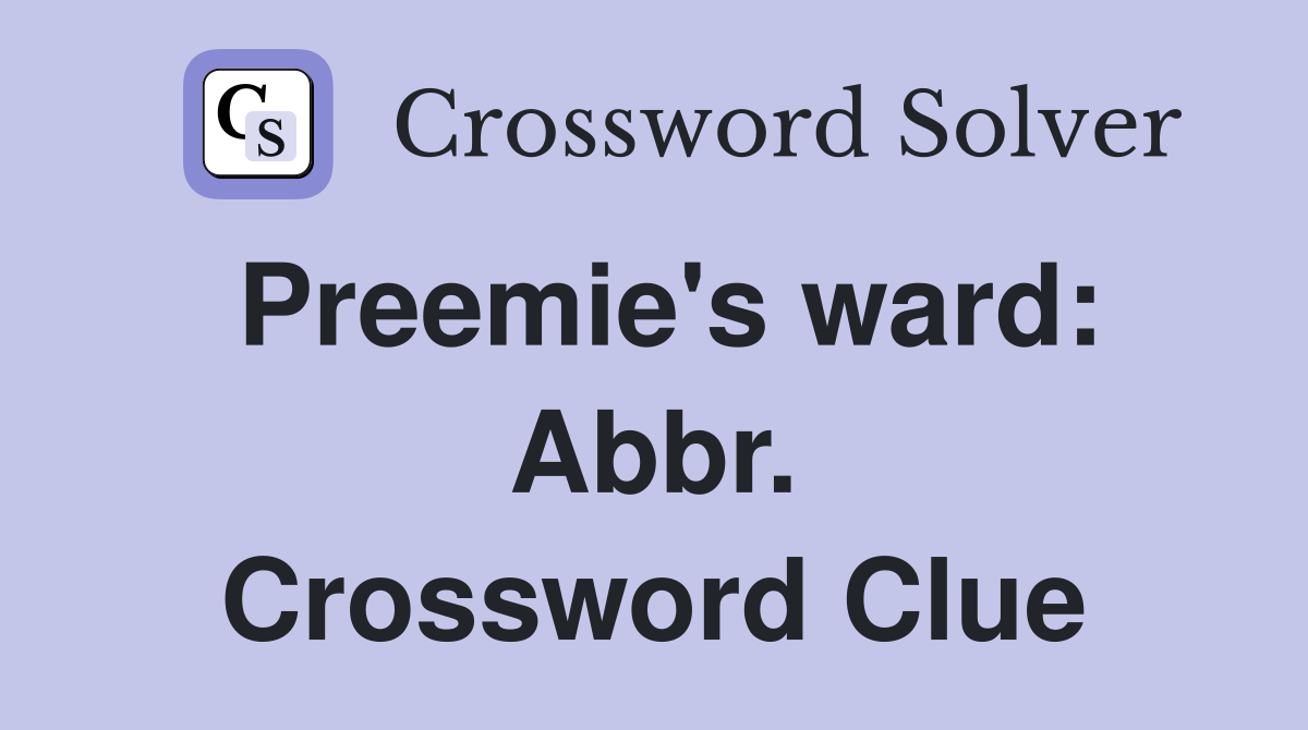 Preemie's ward: Abbr. Crossword Clue