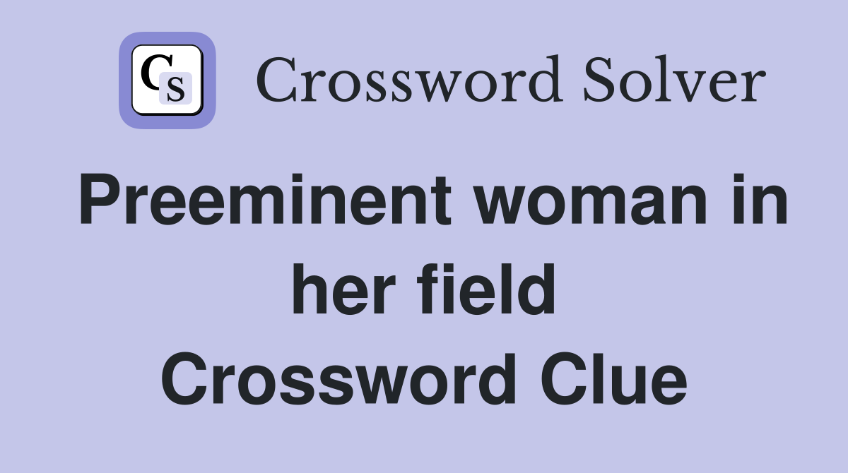 Preeminent woman in her field Crossword Clue