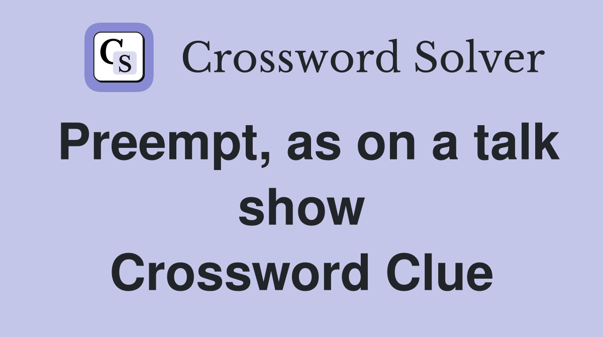Preempt, as on a talk show Crossword Clue