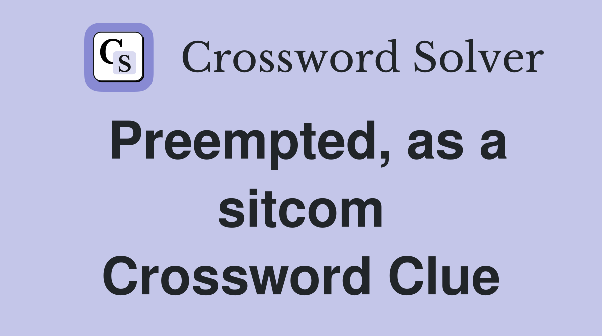 Preempted, as a sitcom Crossword Clue