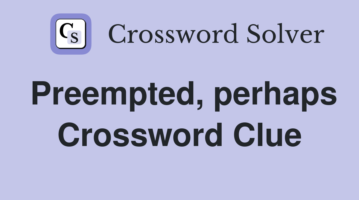 Preempted, perhaps Crossword Clue