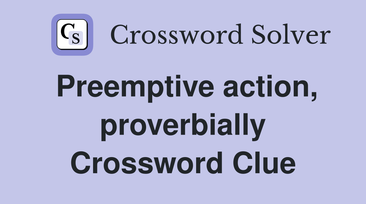 Preemptive action, proverbially Crossword Clue