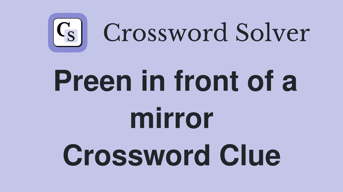 Preen in front of a mirror Crossword Clue