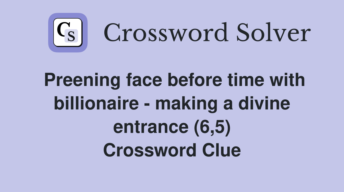 Preening face before time with billionaire - making a divine entrance (6,5) Crossword Clue