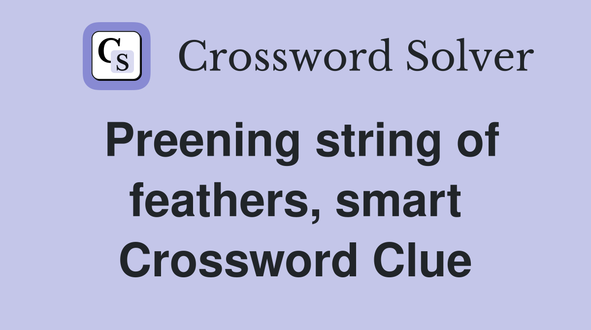 Preening string of feathers, smart Crossword Clue