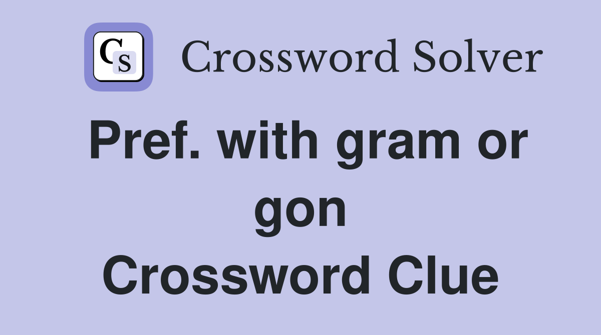 Pref. with gram or gon Crossword Clue
