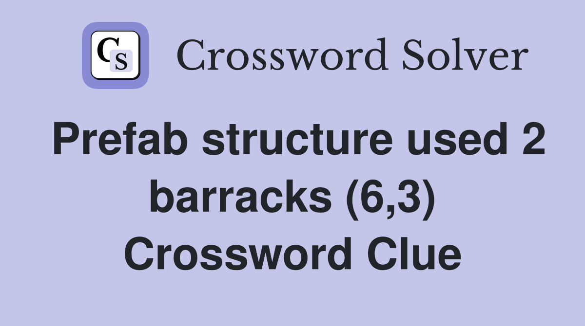 Prefab structure used 2 barracks (6,3) Crossword Clue