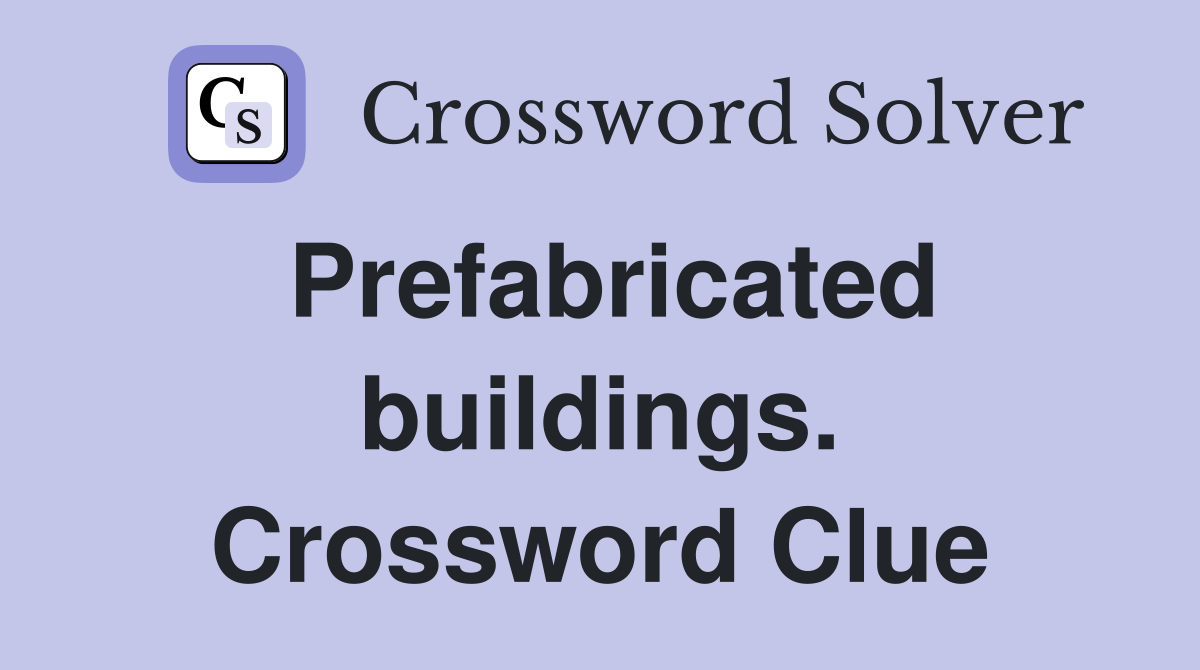 Prefabricated buildings. Crossword Clue