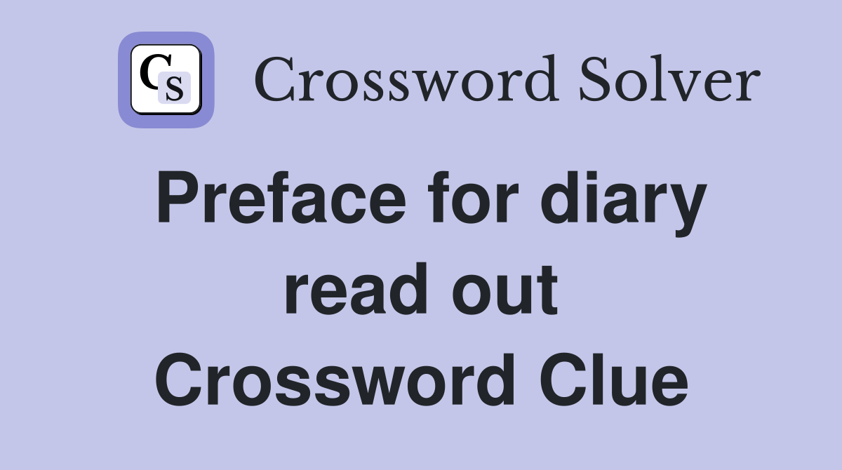 Preface for diary read out Crossword Clue