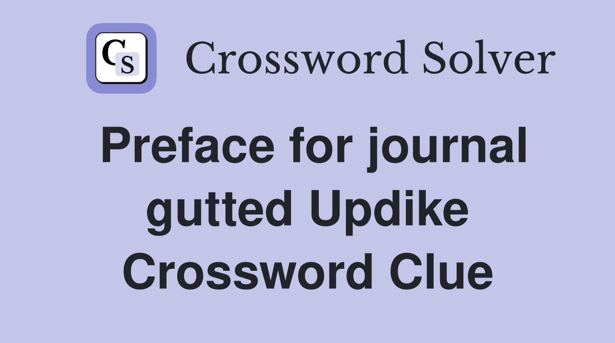 Preface for journal gutted Updike Crossword Clue