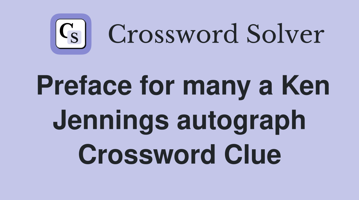 Preface for many a Ken Jennings autograph Crossword Clue