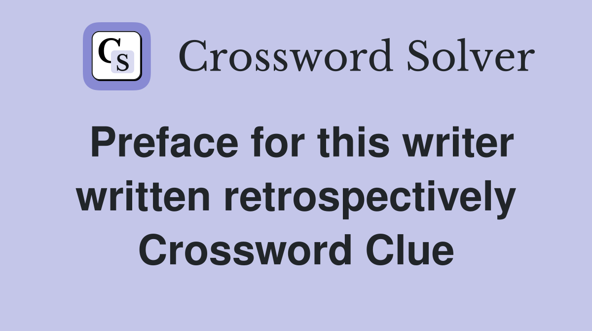 Preface for this writer written retrospectively Crossword Clue