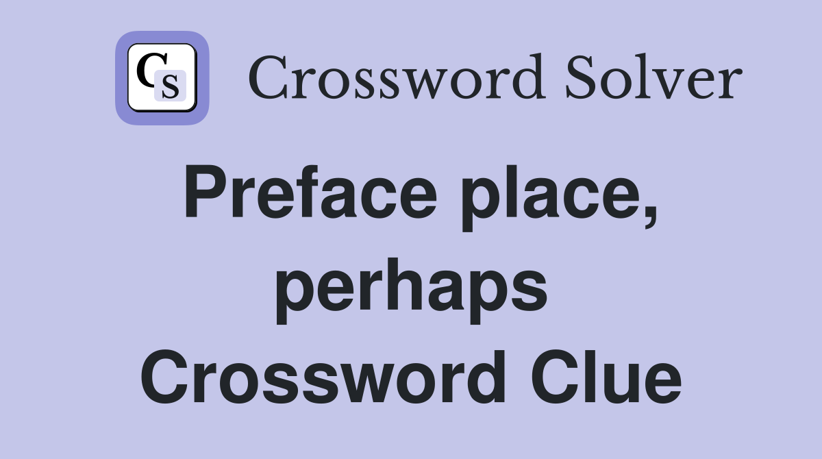Preface place, perhaps Crossword Clue