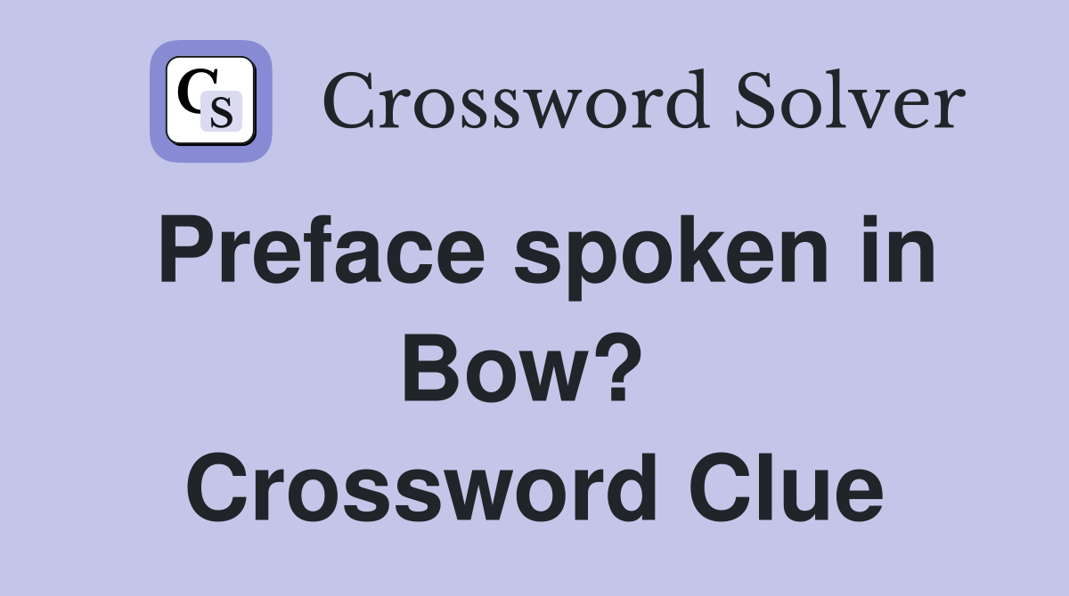 Preface spoken in Bow?  Crossword Clue