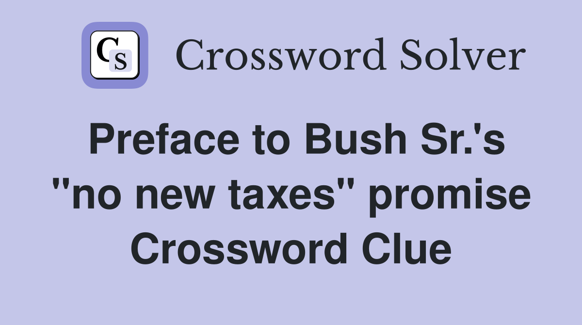 Preface to Bush Sr.'s "no new taxes" promise Crossword Clue