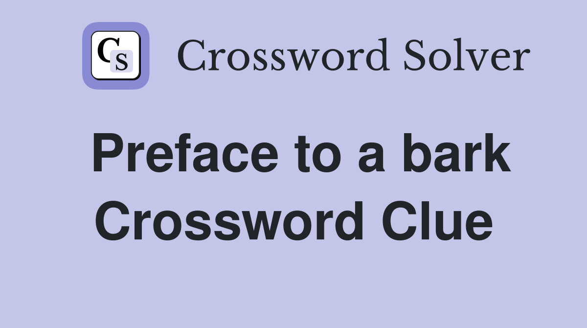 Preface to a bark Crossword Clue