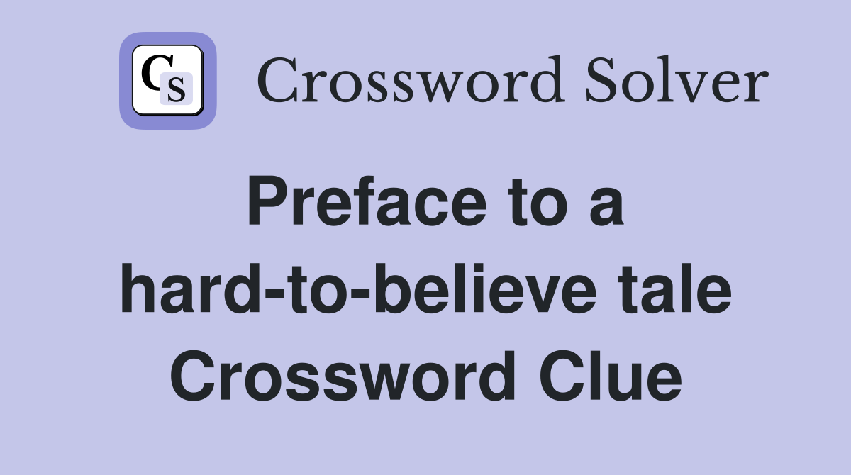 Preface to a hard-to-believe tale Crossword Clue