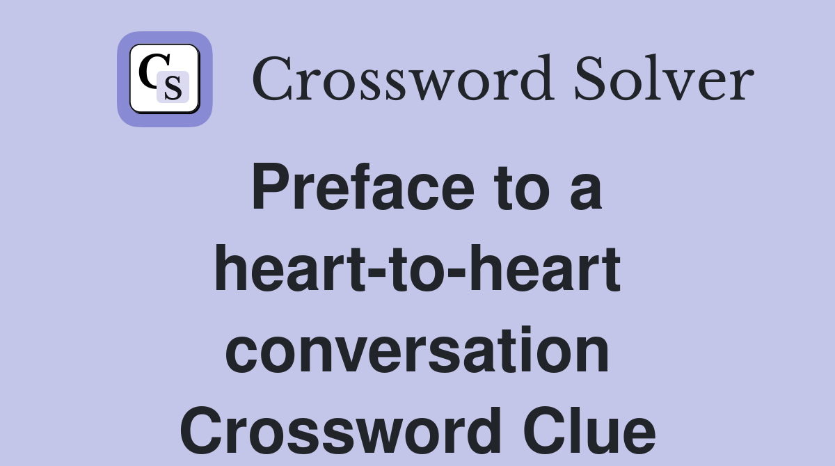 Preface to a heart-to-heart conversation Crossword Clue