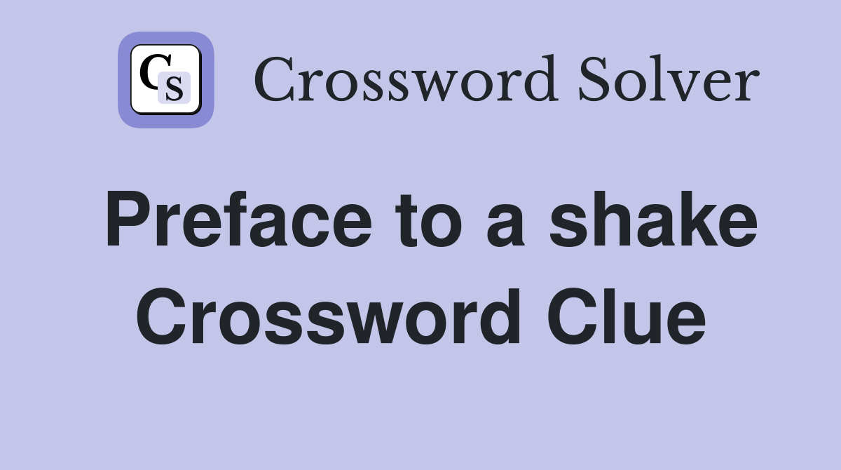 Preface to a shake Crossword Clue