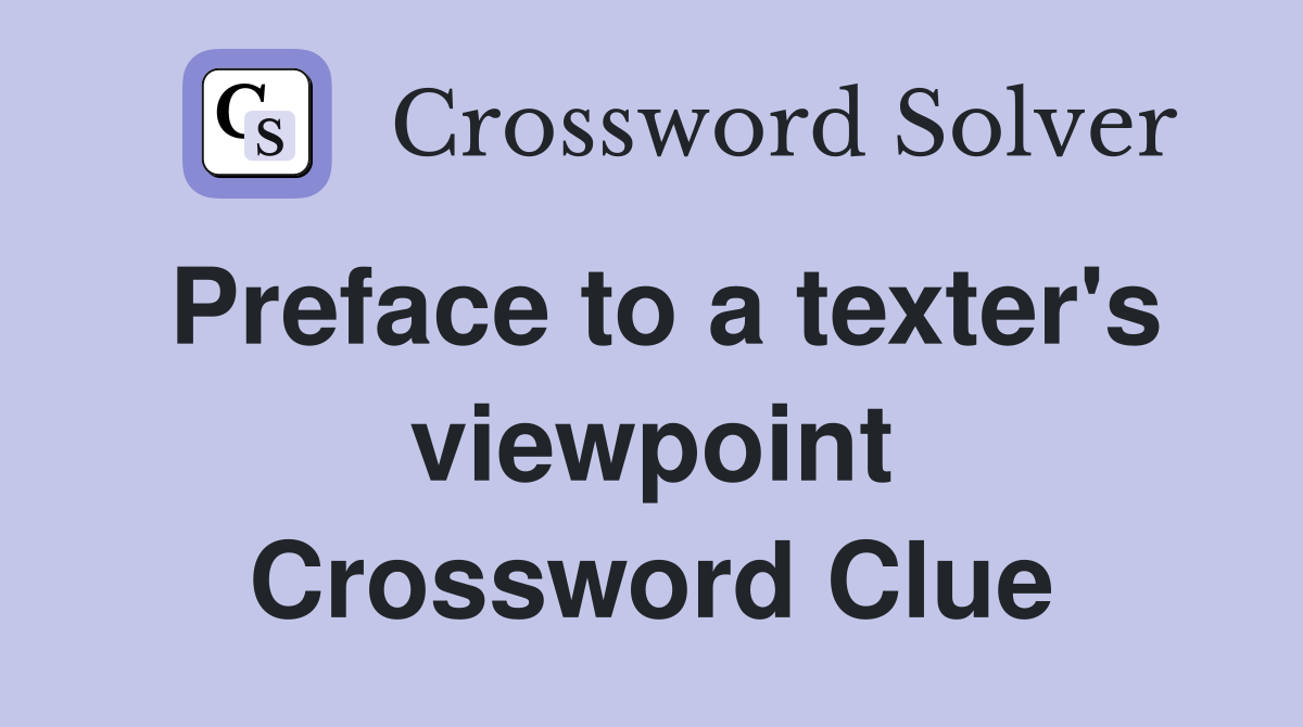 Preface to a texter's viewpoint Crossword Clue