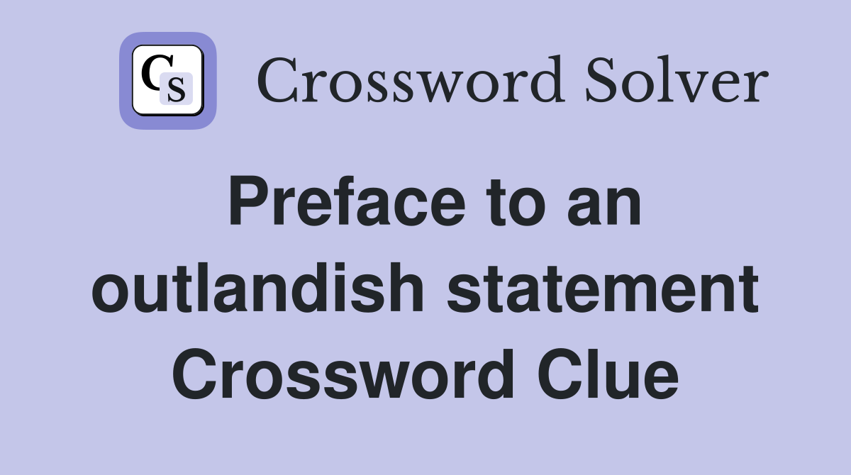 Preface to an outlandish statement Crossword Clue