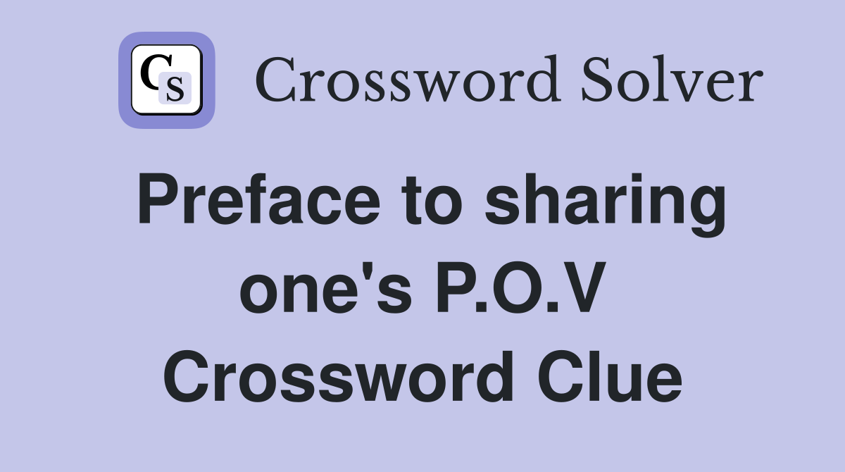 Preface to sharing one's P.O.V Crossword Clue
