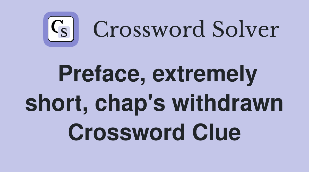 Preface, extremely short, chap's withdrawn Crossword Clue