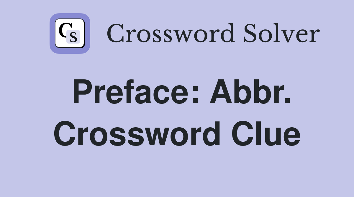 Preface: Abbr. Crossword Clue