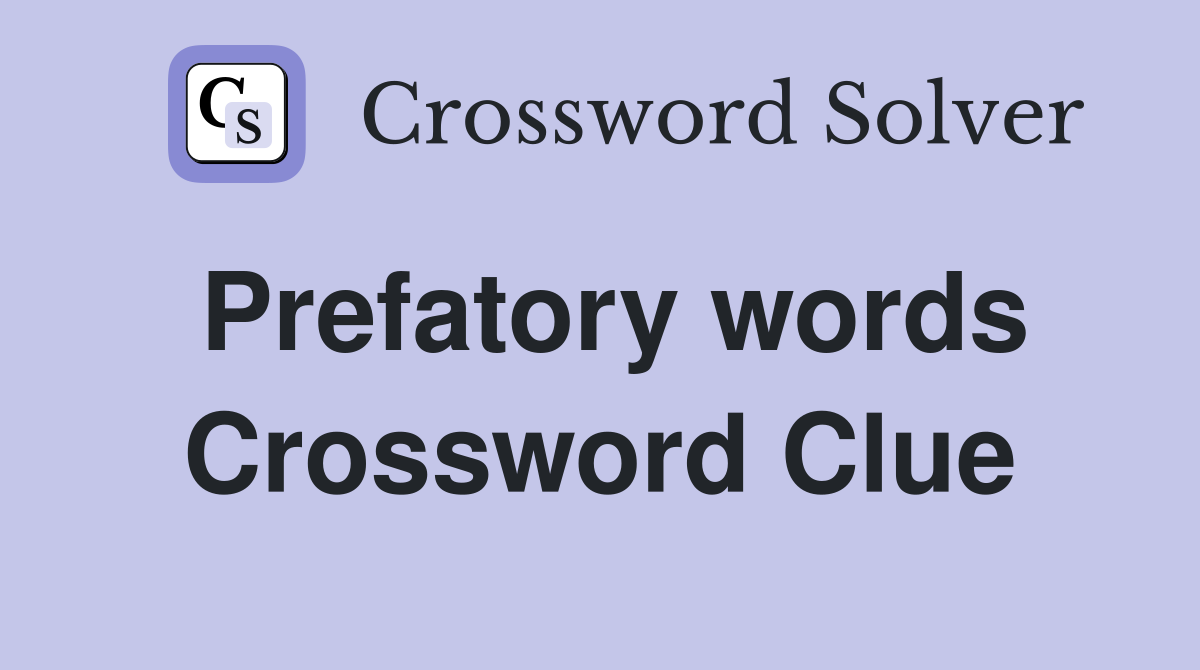 Prefatory words Crossword Clue