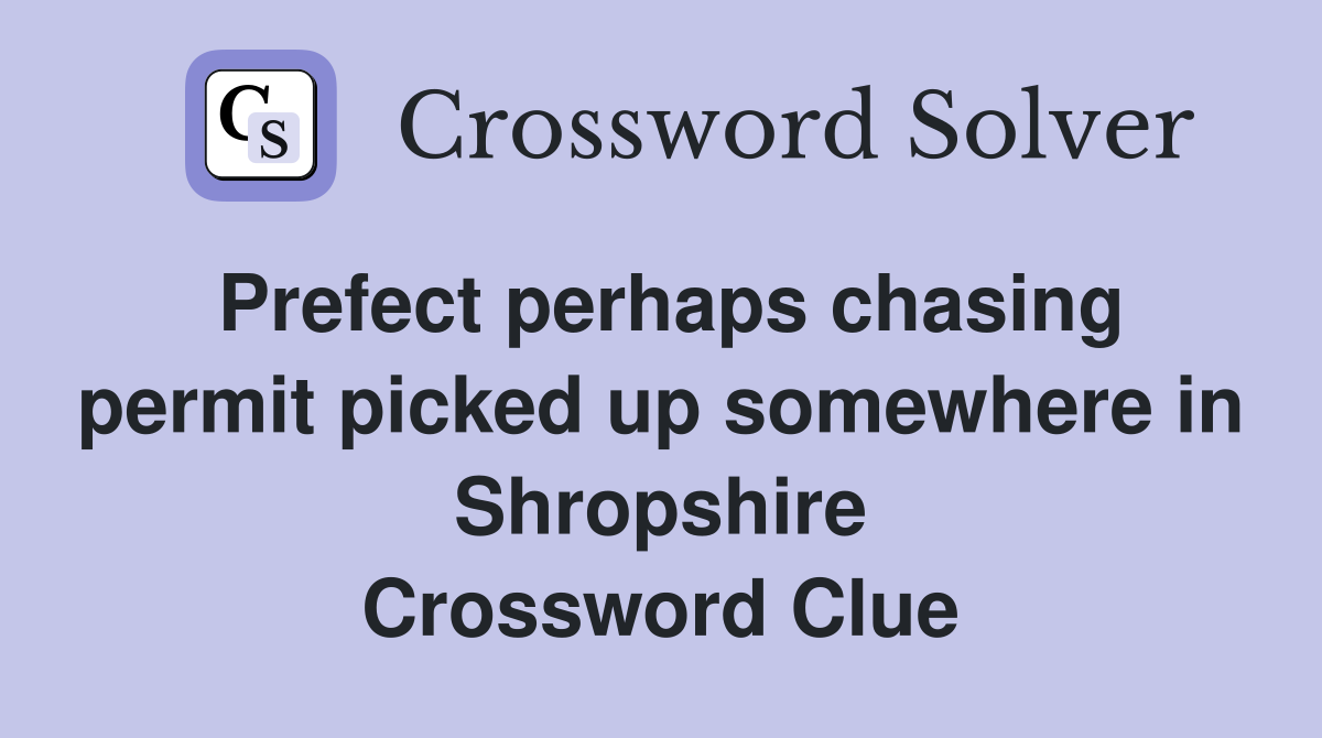 Prefect perhaps chasing permit picked up somewhere in Shropshire Crossword Clue