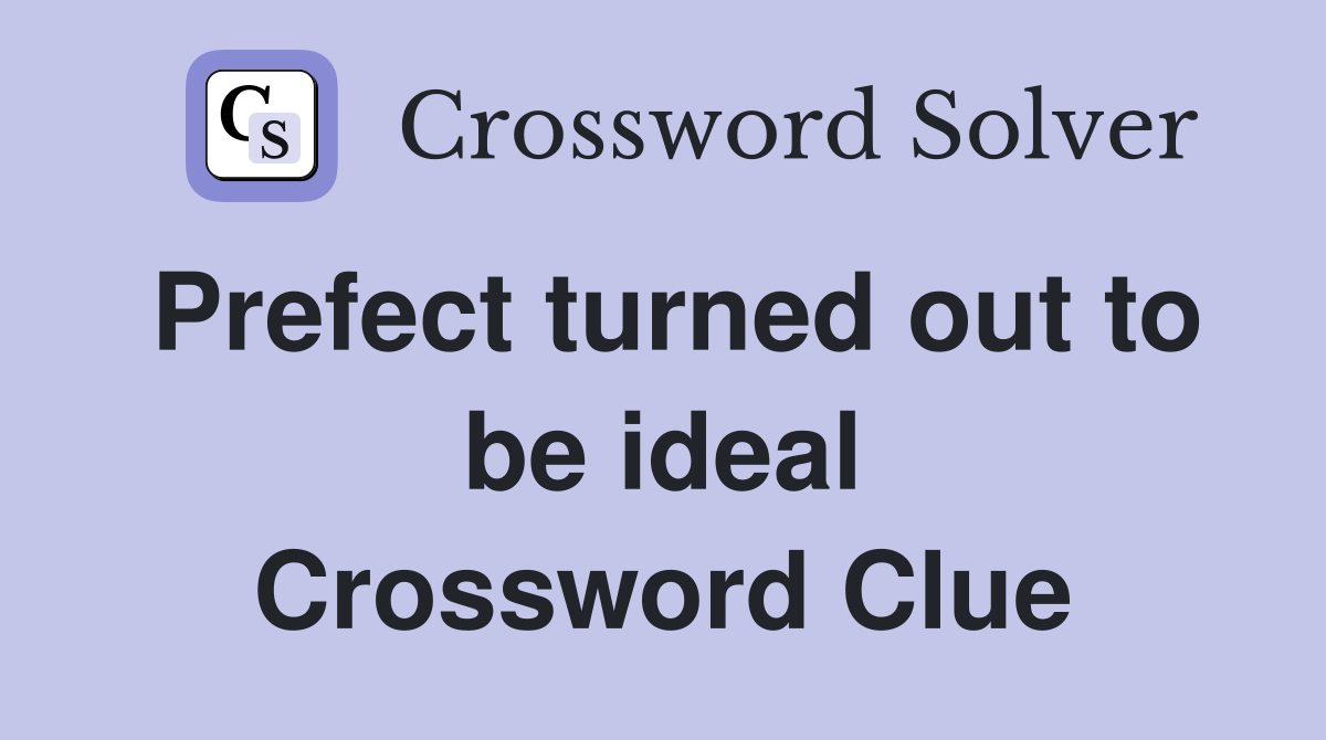 Prefect turned out to be ideal Crossword Clue